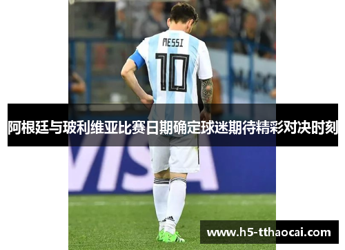 阿根廷与玻利维亚比赛日期确定球迷期待精彩对决时刻